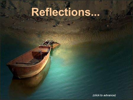 Reflections... (click to advance).