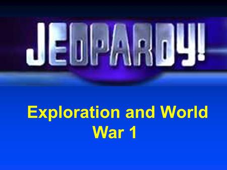 Exploration and World War 1 ExplorationCauses for WW1 VocabMisc. $100 $200 $300 $400 $500 $100 $200 $300 $400 $500 $100 $200 $300 $400 $500 $100 $200.