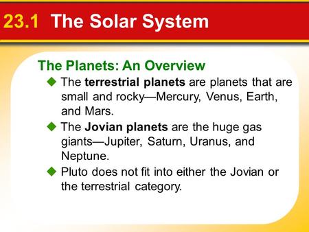 The Planets: An Overview 23.1 The Solar System  The terrestrial planets are planets that are small and rocky—Mercury, Venus, Earth, and Mars.  The Jovian.