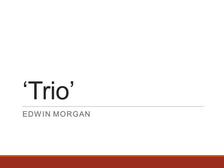 ‘Trio’ EDWIN MORGAN. Identify: We three kings of Orient are Bearing gifts we traverse afar Field and fountain, moor and mountain Following yonder star.