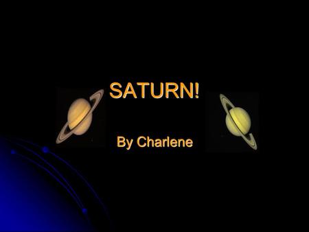 SATURN! By Charlene. What is Saturn made of ? Saturn is not solid like Earth, but is instead Saturn is not solid like Earth, but is instead a gas giant.