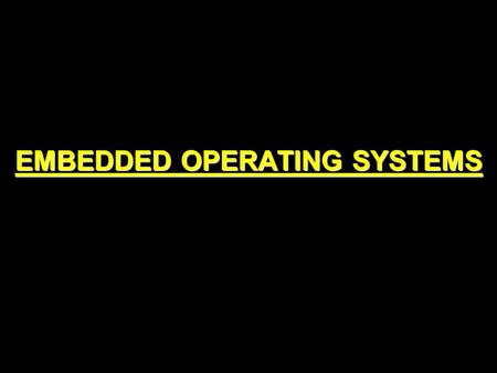 EMBEDDED OPERATING SYSTEMS. DEFINITION An embedded operating system is a system for embedded computer systems These operating systems are designed to.