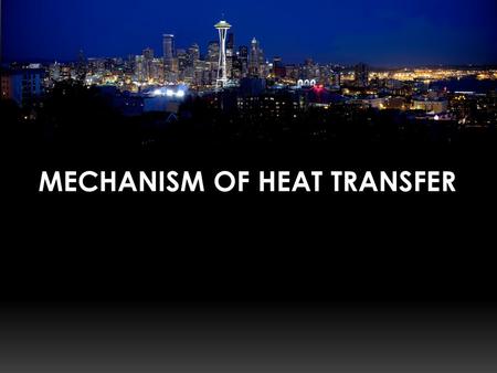 MECHANISM OF HEAT TRANSFER.  HEAT TRANSFER  Occurs only between regions that are at different temperature and its direction is always from higher to.