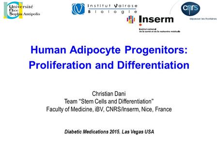 Christian Dani Team “Stem Cells and Differentiation” Faculty of Medicine, iBV, CNRS/Inserm, Nice, France Human Adipocyte Progenitors: Proliferation and.