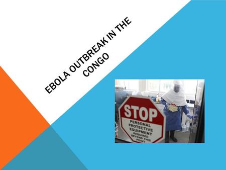 EBOLA OUTBREAK IN THE CONGO. WHAT’S GOING ON An outbreak of the deadly Ebola virus has been tearing through the Democratic Republic of Congo It risks.