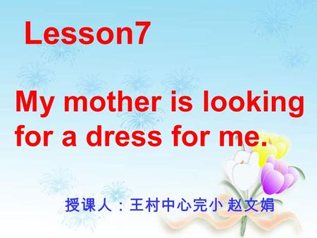 Lesson7 My mother is looking for a dress for me. 授课人：王村中心完小 赵文娟.