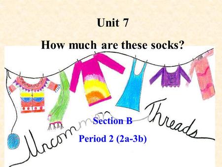 Unit 7 How much are these socks? Section B Period 2 (2a-3b)