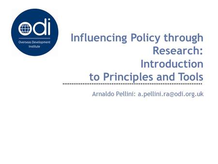 Influencing Policy through Research: Introduction to Principles and Tools Arnaldo Pellini: