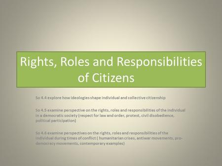 Rights, Roles and Responsibilities of Citizens So 4.4 explore how ideologies shape individual and collective citizenship So 4.5 examine perspective on.