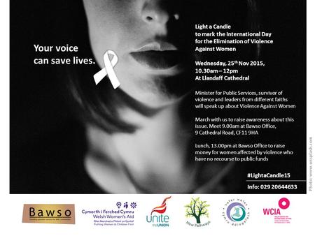 Light a Candle to mark the International Day for the Elimination of Violence Against Women Wednesday, 25 th Nov 2015, 10.30am – 12pm At Llandaff Cathedral.