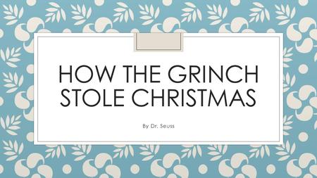 HOW THE GRINCH STOLE CHRISTMAS By Dr. Seuss. Whoville Every Who Down in Whoville Liked Christmas a lot...