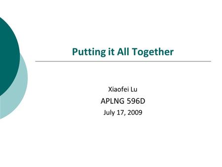 Putting it All Together Xiaofei Lu APLNG 596D July 17, 2009.