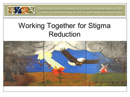 Working Together for Stigma Reduction. Building Capacity & Sharing Knowledge in Child and Youth Mental Health and Beyond Research is not enough…Getting.