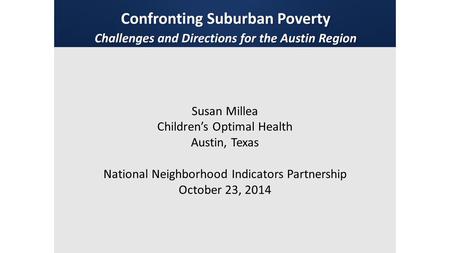 Susan Millea Children’s Optimal Health Austin, Texas National Neighborhood Indicators Partnership October 23, 2014.