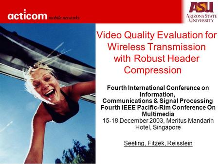 Video Quality Evaluation for Wireless Transmission with Robust Header Compression Fourth International Conference on Information, Communications & Signal.