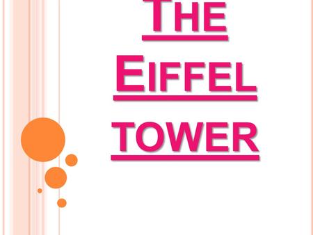 T HE E IFFEL TOWER. T HE HISTORY The Eiffel Tower was built In 1889 in a celebration of The French Revolution. So they started and it took around about.