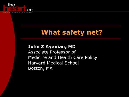 What safety net? John Z Ayanian, MD Associate Professor of Medicine and Health Care Policy Harvard Medical School Boston, MA.