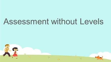 Assessment without Levels. Finding a way forward for Stanborough January 2016 INSET Session.