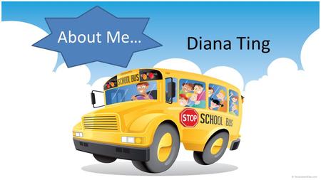 About Me… Diana Ting. Education graduated from STUST majored in English master degree in the department of Applied English in STUST teacher education.