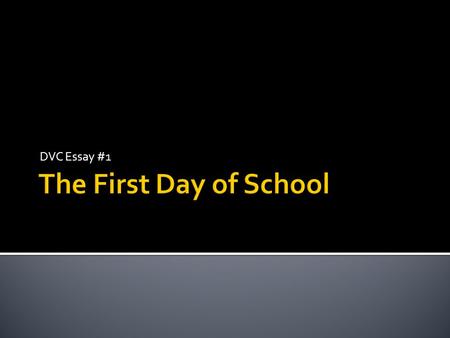 DVC Essay #1.  Read the following six examples of suggestions for the first day of school  Discuss the six unique approaches  Decide for yourself the.