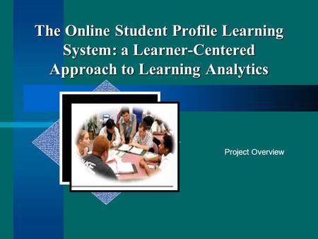 The Online Student Profile Learning System: a Learner-Centered Approach to Learning Analytics Project Overview.