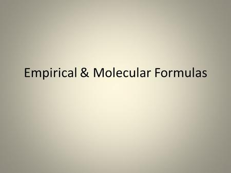 Empirical & Molecular Formulas. Percent Composition Determine the elements present in a compound and their percent by mass. A 100g sample of a new compound.