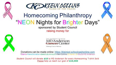 Breast Cancer Colon Cancer Kidney Cancer Leukemia Homecoming Philanthropy “NEON Nights for Brighter Days” sponsored by Student Council raising money for.