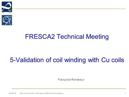 FRESCA2 Technical Meeting 5-Validation of coil winding with Cu coils Françoise Rondeaux 09/06/2015 1 CEA-Irfu-SACM-LEAS - 5-Rondeaux- FRESCA2 Technical.