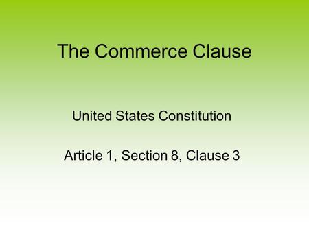 The Commerce Clause United States Constitution Article 1, Section 8, Clause 3.