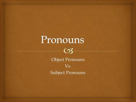 Object Pronouns Vs. Subject Pronouns.   A pronoun may be defined as a word that represents a person, place, thing, or idea without naming it. What is.