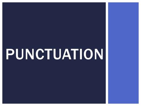 PUNCTUATION. Let’s eat Grandma! Let’s eat, Grandma! [ Punctuation saves lives.] WHY SHOULD I CARE?