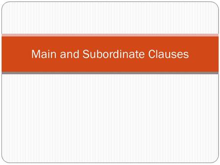 Main and Subordinate Clauses. Bellringer- January 8 th Rewrite the sentences below, choosing the appropriate word which belongs in each. 1.