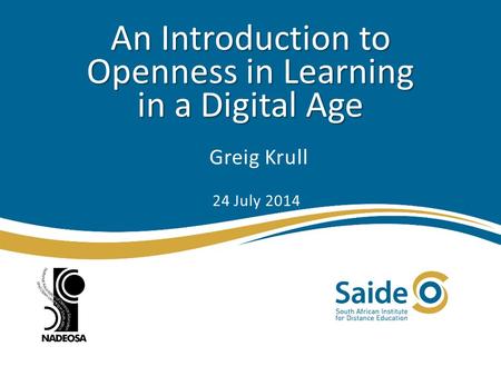 An Introduction to Openness in Learning in a Digital Age Greig Krull 24 July 2014.