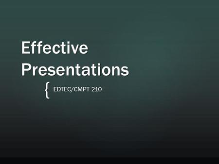 { Effective Presentations EDTEC/CMPT 210. Think about key pointsCreate an outline if neededKeep one concept on each slideAdd variety if needed Planning.