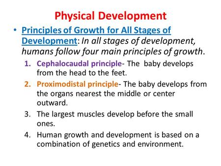 Physical Development Principles of Growth for All Stages of Development: In all stages of development, humans follow four main principles of growth. 1.Cephalocaudal.