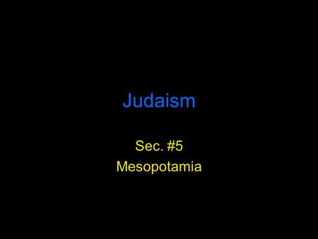 Judaism Sec. #5 Mesopotamia. Importance of God to the Israelites Israelites believed that God was taking part in their history Events were written in.