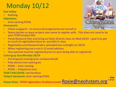 Slide 1 of 21 Monday 10/12 Due today: Nothing Objectives: Ionic naming POGIL Homework: Check sunguard – to ensure all assignments are turned in Teams decide.