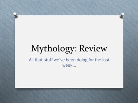 Mythology: Review All that stuff we’ve been doing for the last week…