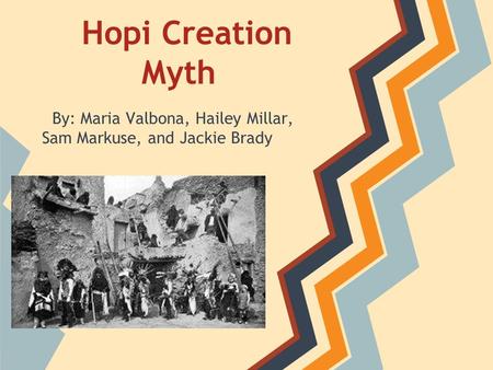 Hopi Creation Myth By: Maria Valbona, Hailey Millar, Sam Markuse, and Jackie Brady.