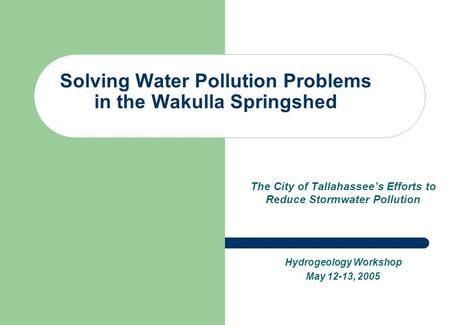 Solving Water Pollution Problems in the Wakulla Springshed The City of Tallahassee’s Efforts to Reduce Stormwater Pollution Hydrogeology Workshop May 12-13,