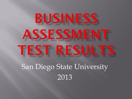 San Diego State University 2013.  80 Multiple Choice Qs covering all business topics  Administered to 1,374 test takers on 9 CSU campuses during the.