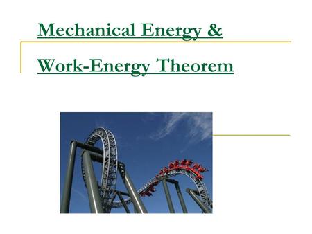 Mechanical Energy & Work-Energy Theorem. Mechanical Energy Mechanical Energy consists of: Energy due to the relative position of the interacting objects.