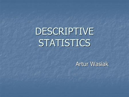 DESCRIPTIVE STATISTICS Artur Wasiak. Table of contents definitions definitions Why do we use descriptive statistics? Why do we use descriptive statistics?