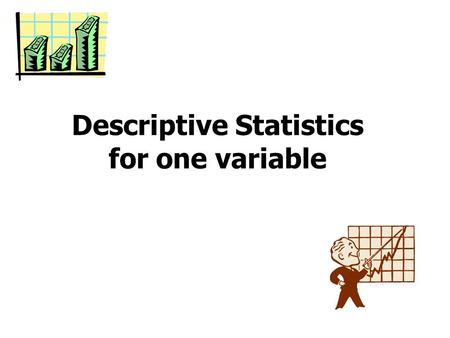 Descriptive Statistics for one variable. Statistics has two major chapters: Descriptive Statistics Inferential statistics.