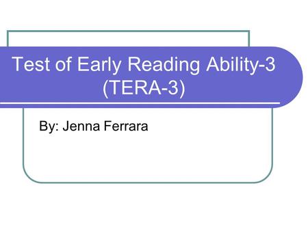 Test of Early Reading Ability-3 (TERA-3) By: Jenna Ferrara.