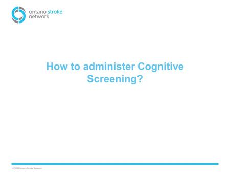 How to administer Cognitive Screening?. Setting the Stage 1.The well-seasoned professional can take 10-15 minutes to complete. Novices may want to allow.