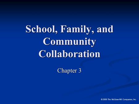 © 2009 The McGraw-Hill Companies, Inc. School, Family, and Community Collaboration Chapter 3.