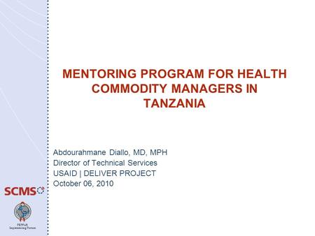 PEPFAR Implementing Partner MENTORING PROGRAM FOR HEALTH COMMODITY MANAGERS IN TANZANIA Abdourahmane Diallo, MD, MPH Director of Technical Services USAID.