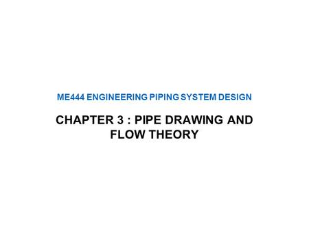 ME444 ENGINEERING PIPING SYSTEM DESIGN