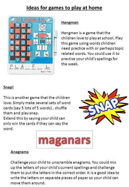 Hangman Hangman is a game that the children love to play at school. Play this game using words children need practice with or perhaps topic related words.